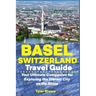 Basel Switzerland Travel Guide: Your Ultimate Companion for Exploring the Vibrant City on the Rhine