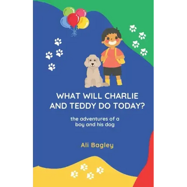 What Will Charlie & Teddy Do Today: the adventures of a boy and his dog