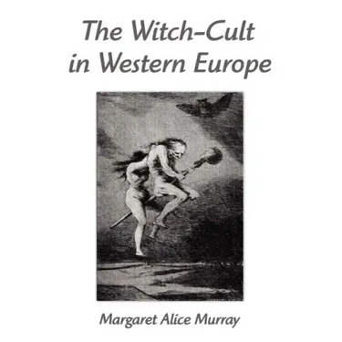 The Witch-Cult in Western Europe: A Study in Anthropology
