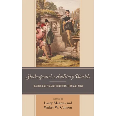 Shakespeare's Auditory Worlds: Hearing and Staging Practices, Then and Now