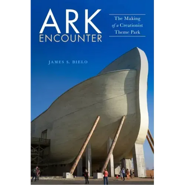 Ark Encounter: The Making of a Creationist Theme Park