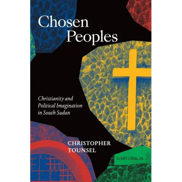 Chosen Peoples: Christianity and Political Imagination in South Sudan