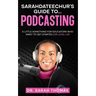 Sarahdateechur's Guide to Podcasting