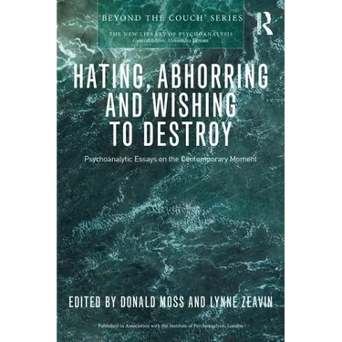 Hating, Abhorring and Wishing to Destroy: Psychoanalytic Essays on the Contemporary Moment