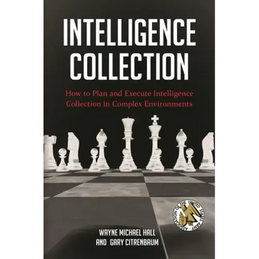 Intelligence Collection: How To Plan and Execute Intelligence Collection In Complex Environments