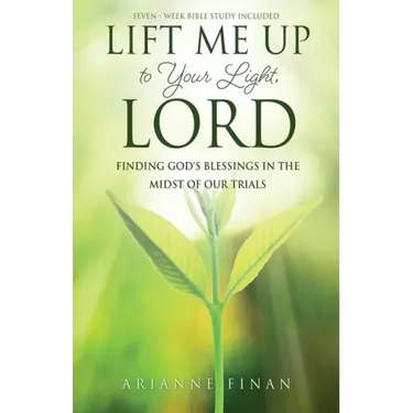 Lift Me Up to Your Light, Lord: Finding God's Blessings in the Midst of Our Trials