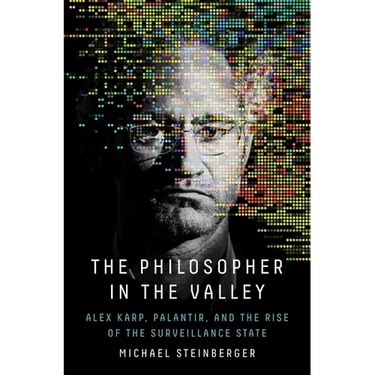 The Philosopher in the Valley: Alex Karp, Palantir, and the Rise of the Surveillance State
