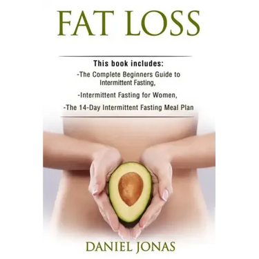 Fat Loss: 3 Manuscripts: The Complete Beginners Guide to Permanent Fat Loss, Lean Muscle and Healthy Living, Intermittent Fastin