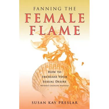 Fanning the Female Flame: How to Increase Your Sexual Desire (Without Changing Partners)