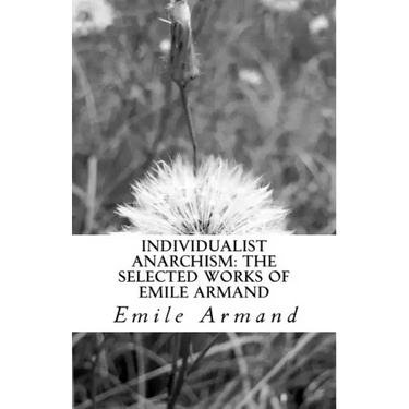 Individualist Anarchism: The Selected Works of Emile Armand