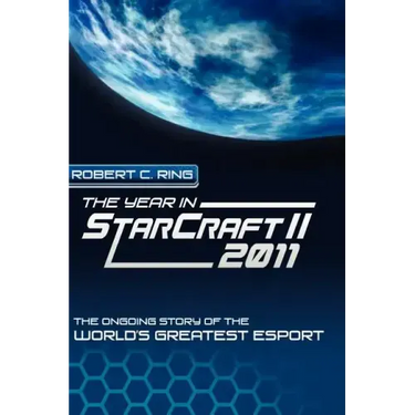The Year in StarCraft II: 2011: The Ongoing Story of the World's Greatest Esport