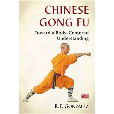 Chinese Gong Fu: Toward a Body-Centered Understanding