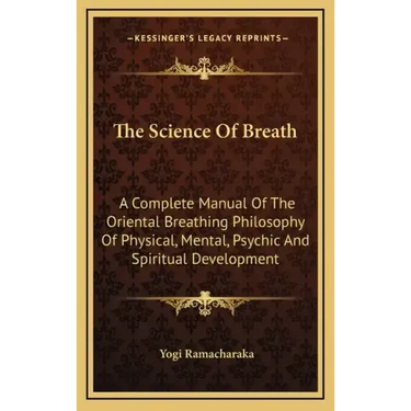 The Science of Breath: A Complete Manual of the Oriental Breathing Philosophy of Physical, Mental, Psychic and Spiritual Development