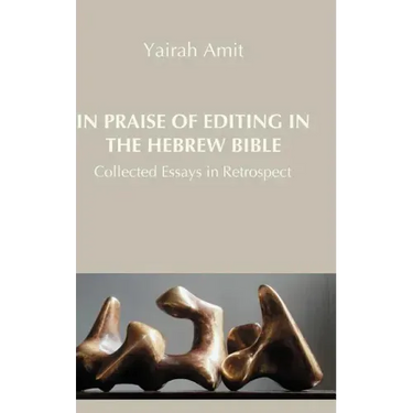 In Praise of Editing in the Hebrew Bible: Collected Essays in Retrospect