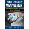 Supervisory Management: Modern Day Techniques To Survive In The Workplace