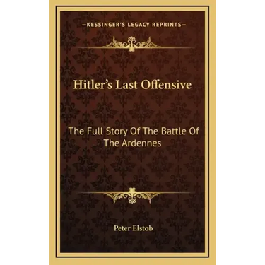 Hitler's Last Offensive: The Full Story Of The Battle Of The Ardennes