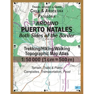 Around Puerto Natales Both Sides of the Border Trekking/Hiking/Walking Topographic Map Atlas 1: 50000 (1cm=500m) Chile & Argentina Patagonia 2017 Terr
