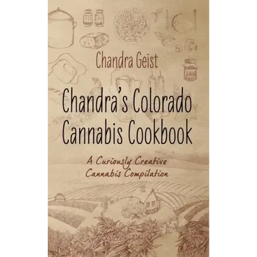 Chandra's Colorado Cannabis Cookbook: A Curiously Creative Cannabis Compliation
