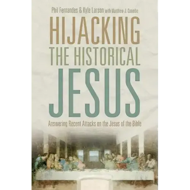 Hijacking the Historical Jesus: Answering Recent Attacks on the Jesus of the Bible