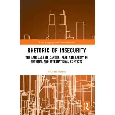 Rhetoric of InSecurity: The Language of Danger, Fear and Safety in National and International Contexts
