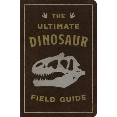 The Ultimate Dinosaur Field Guide: The Prehistoric Explorer's Handbook