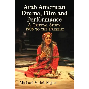 Arab American Drama, Film and Performance: A Critical Study, 1908 to the Present