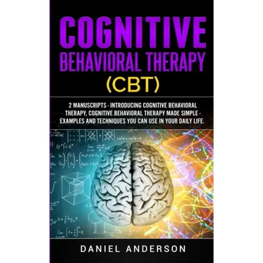 Cognitive Behavioral Therapy (CBT): 2 Manuscripts - Introducing Cognitive Behavioral Therapy, Cognitive Behavioral Therapy Made Simple - Examples and