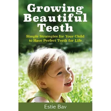Growing Beautiful Teeth: Simple Strategies for Your Child to Have Perfect Teeth for Life