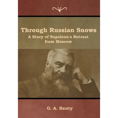 Through Russian Snows: A Story of Napoleon's Retreat from Moscow