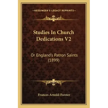 Studies In Church Dedications V2: Or England's Patron Saints (1899)
