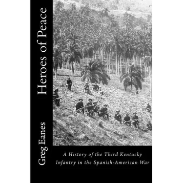 Heroes of Peace: A History of the Third Kentucky Infantry in the Spanish-American War