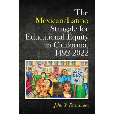 The Mexican/Latino Struggle for Educational Equity in California, 1492-2022