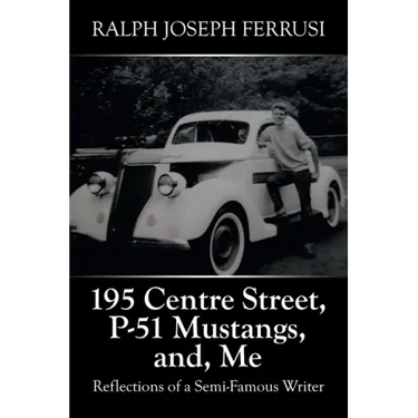 195 Centre Street, P-51 Mustangs, And, Me: Reflections of a Semi-Famous Writer