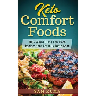 Keto Comfort Foods: 100+ World Class Low Carb Recipes that Actually Taste Good