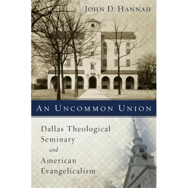 An Uncommon Union: Dallas Theological Seminary and American Evangelicalism