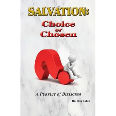 Salvation: Choice or Chosen: A Pursuit of Biblicism