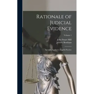 Rationale of Judicial Evidence: Specially Applied to English Practice; Volume 1