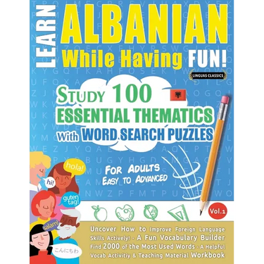 Learn Albanian While Having Fun! - For Adults: Easy to Advanced - Study 100 Essential Thematics with Word Search Puzzles - Vol.1