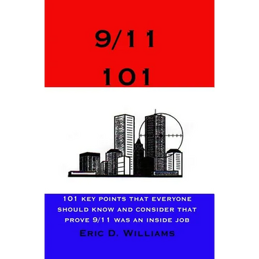 9/11 101: 101 Key Points That Everyone Should Know And Consider That Prove 9/11 Was An Inside Job