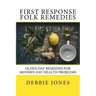 First Response Folk Remedies: Quick Old-Fashioned Folk Remedies