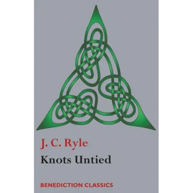 Knots Untied: Being plain statements on disputed points in Religion from the standpoint of an Evangelical Churchman