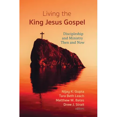 Living the King Jesus Gospel: Discipleship and Ministry Then and Now (a Tribute to Scot McKnight)