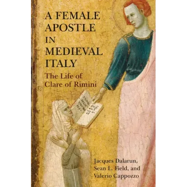 A Female Apostle in Medieval Italy: The Life of Clare of Rimini