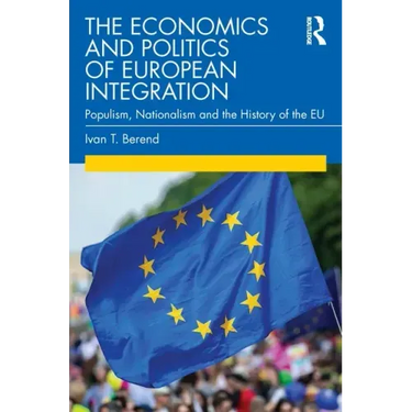 The Economics and Politics of European Integration: Populism, Nationalism and the History of the Eu