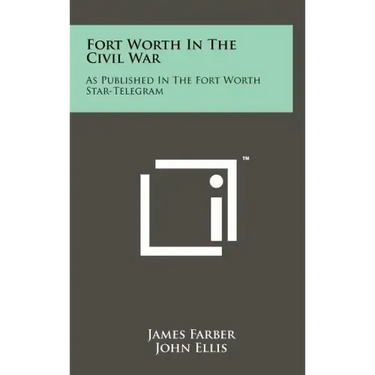 Fort Worth in the Civil War: As Published in the Fort Worth Star-Telegram