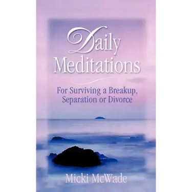 Daily Meditations: for Surviving a Breakup, Separation or Divorce