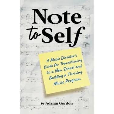 Note to Self: A Music Director's Guide for Transitioning to a New School and Building a Thriving Music Program