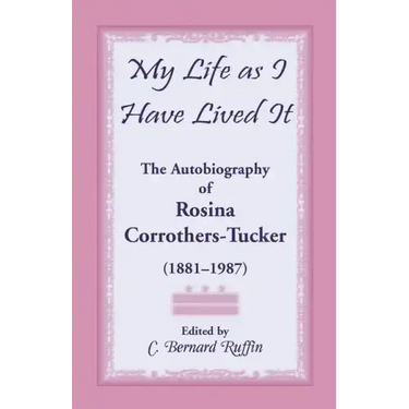 My Life as I Have Lived It: The Autobiography of Rosina Corrothers-Tucker, 1881-1987