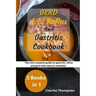 GERD, Acid Reflux and Gastritis Cookbook: 3 manuscripts: the new complete guide on gastritis, reflux and gerd with natural remedies. More than 200 rec
