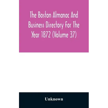 The Boston almanac and business directory for the year 1872 (Volume 37)
